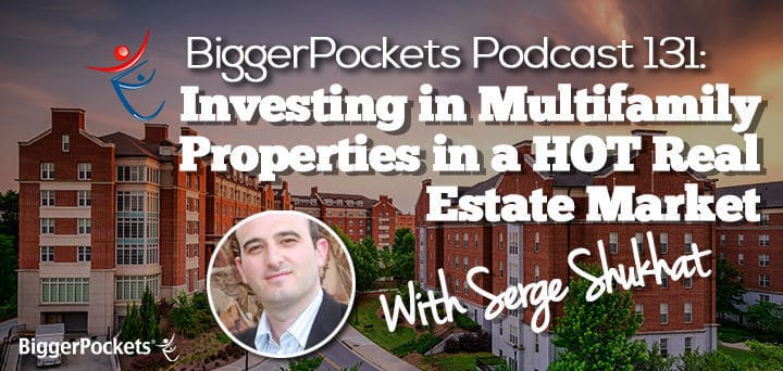 Investing in Multifamily Properties in a HOT Real Estate Market with Serge Shukat