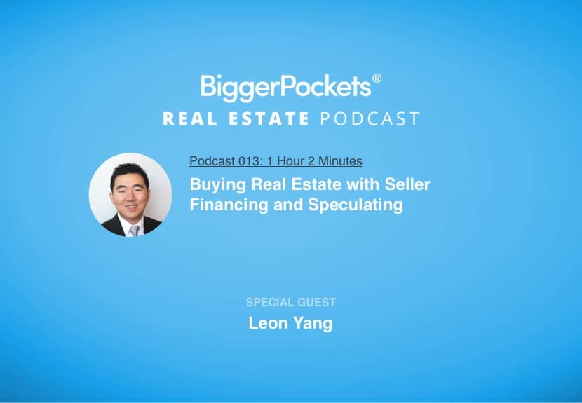 BiggerPockets Podcast 013 – Buying Real Estate with Seller Financing and Speculating with Leon Yang