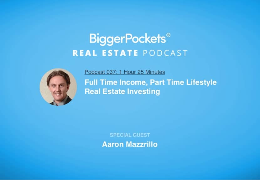 Full Time Income, Part Time Lifestyle Real Estate Investing with Aaron Mazzrillo