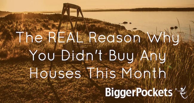The REAL Reason Why You Didn’t Buy Any Houses This Month