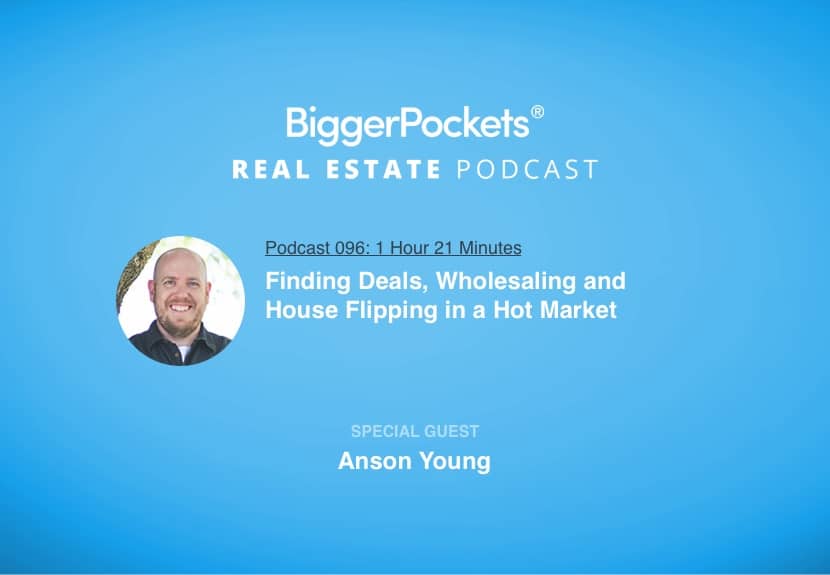Finding Deals, Wholesaling and House Flipping in a Hot Market With Anson Young