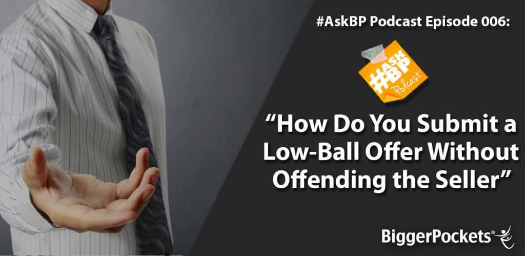 #AskBP 006: How Do You Submit a Low-Ball Offer Without Offending the Seller