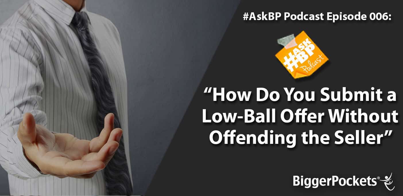 #AskBP 006: How Do You Submit a Low-Ball Offer Without Offending the Seller