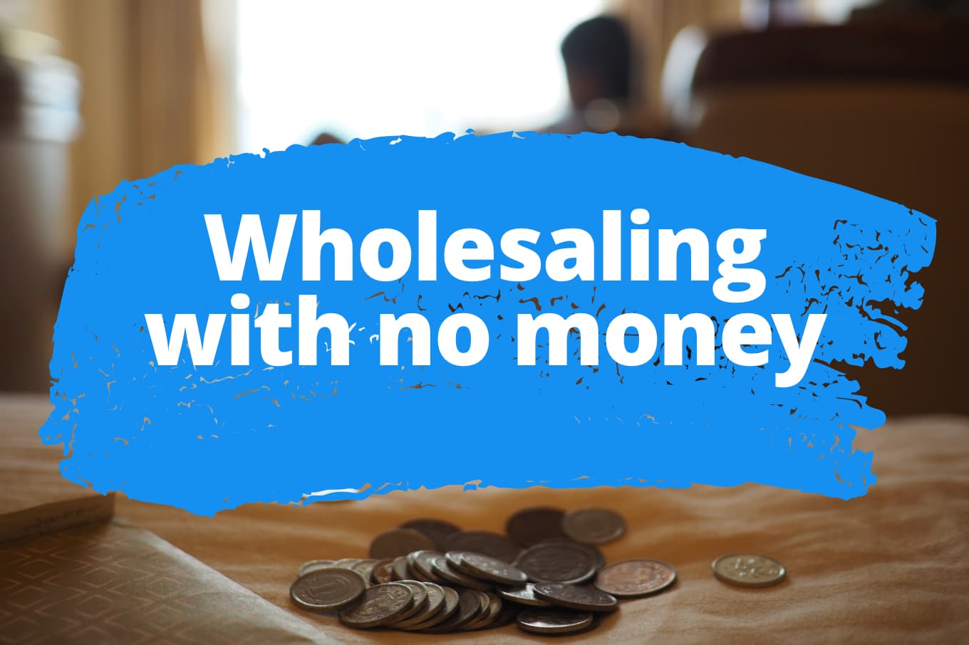 How to Start Wholesaling Real Estate With No Money 6 Steps