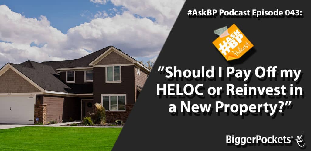 #AskBP 043: Should I Pay Off my HELOC or Reinvest in a New Property?