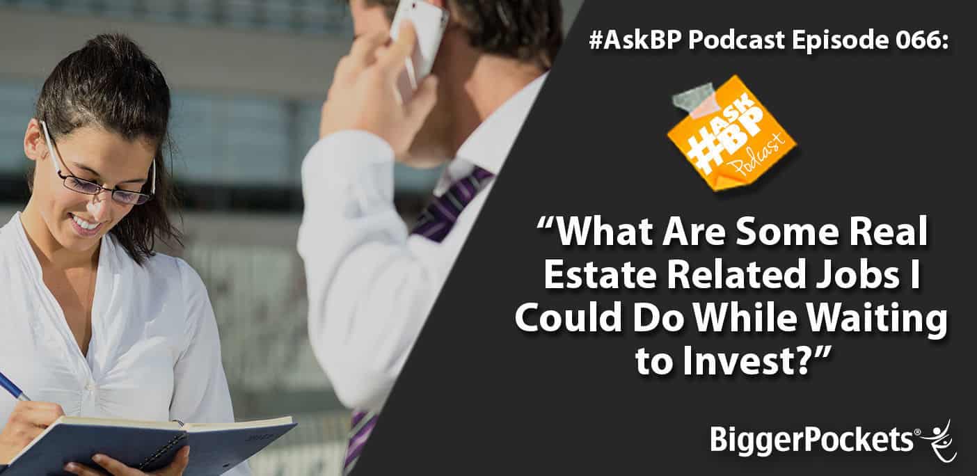#AskBP 066: What Are Some Real Estate Related Jobs I Could Do While Waiting to Invest?