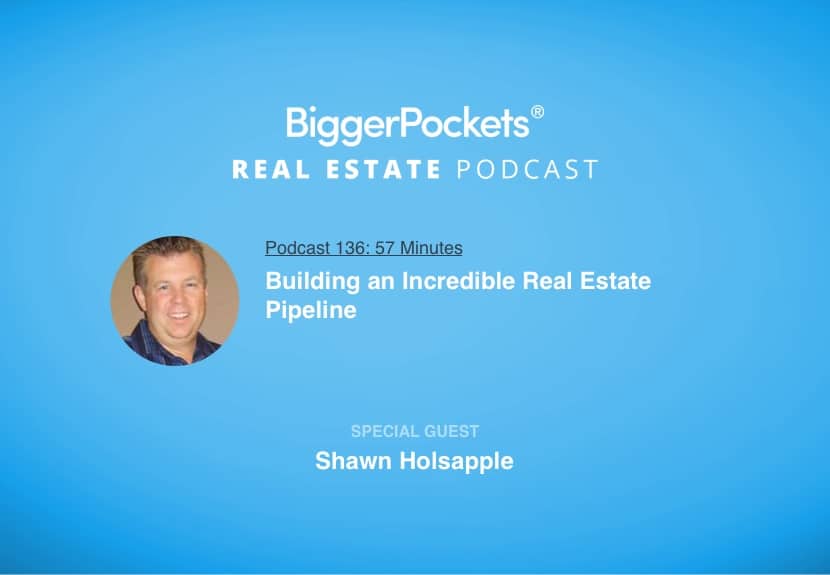 Building an Incredible Real Estate Pipeline with Shawn Holsapple