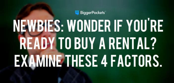 Newbies: Wonder if You’re Ready to Buy a Rental? Examine These 4 Factors.