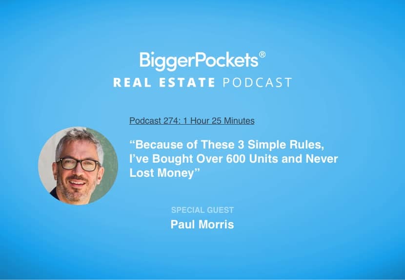 “Because of These 3 Simple Rules, I’ve Bought Over 600 Units and Never Lost Money” with Paul Morris