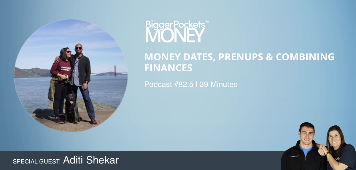 BiggerPockets Money Podcast 82.5: Money Dates, Prenups, & Combining Finances with Aditi Shekar