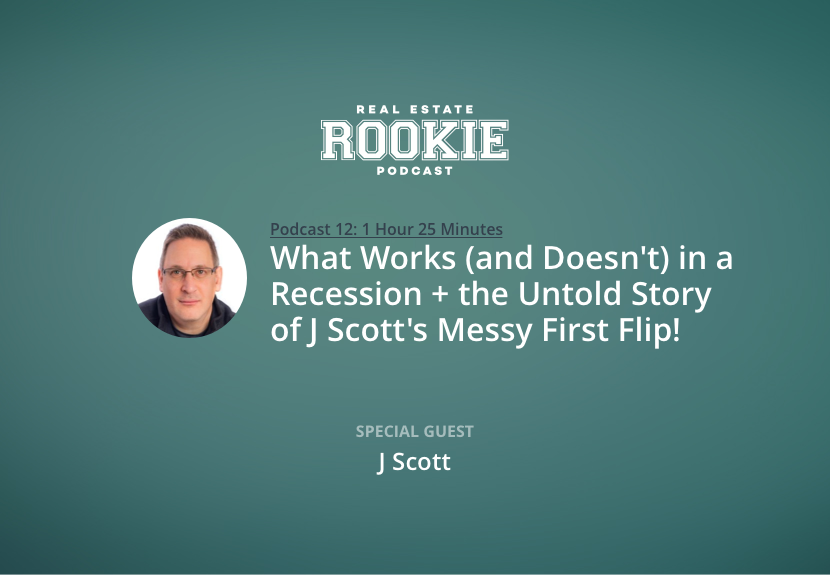 What Works (and Doesn’t) in a Recession & the Untold Story of J Scott’s Messy First Flip