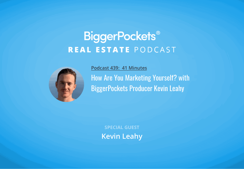 How Are You Marketing Yourself? with BiggerPockets Producer Kevin Leahy