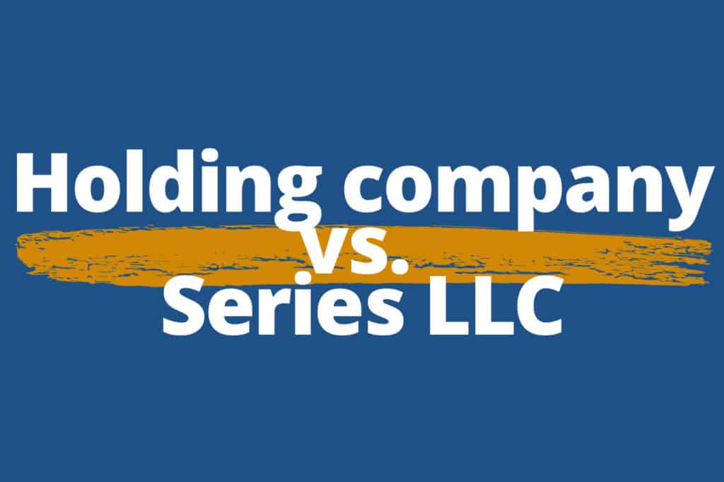 Holding Company vs. Series LLC: Which Provides the Most Protection?