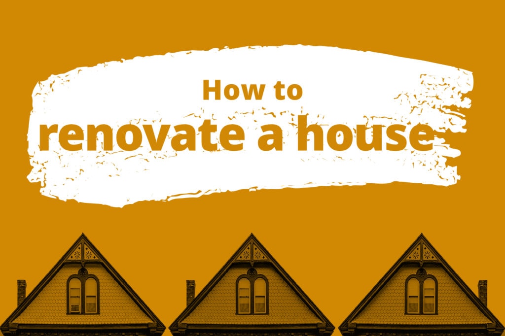 How to Renovate a House—Whether You’re Renting, Flipping, or Moving In