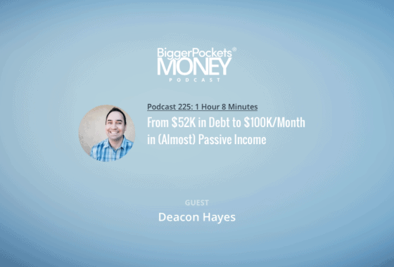 BiggerPockets Money Podcast 225: From $52K in Debt to $100K/Month in (Almost) Passive Income