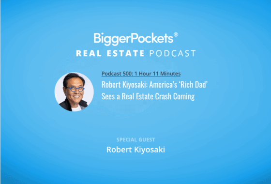 BiggerPockets Podcast 500: Robert Kiyosaki: America’s ‘Rich Dad’ Sees a Real Estate Crash Coming