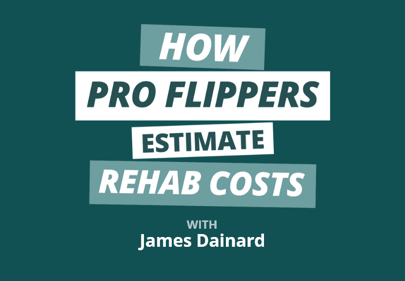 A Step-by-Step Guide to Estimating Rehab Costs w/ Master Flipper & Investor James Dainard (Part 1)