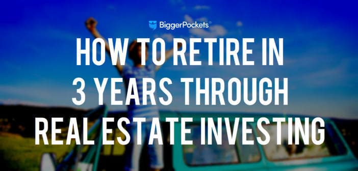 How to Retire in 3 Years Through Real Estate Investing